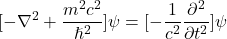 \begin{equation*}[-\nabla^2 + \frac{m^2 c^2}{\hslash^2}]\psi = [-\frac{1}{c^2}\frac{\partial^2}{\partial t^2}]\psi\end{equation*}
