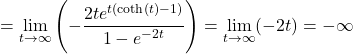 \[= \lim_{t \to \infty} \left( -\frac{2t e^{t(\coth(t)-1)}}{1 - e^{-2t}} \right)= \lim_{t\to\infty} (-2t) = -\infty\]