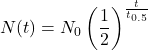 Rendered by QuickLaTeX.com \begin{equation*}N(t) = N_0 \left(\frac{1}{2}\right)^{\frac{t}{t_{0.5}}}\end{equation*}