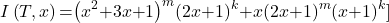 \[I\left(T,x\right)\mathrm{=}{\left(x^2\mathrm{+}3x\mathrm{+}1\right)}^m{\left(2x\mathrm{+}1\right)}^k\mathrm{+}x{\left(2x\mathrm{+}1\right)}^m{\left(x\mathrm{+}1\right)}^k\\]