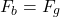 \begin{equation*}F_b = F_g\end{equation*}