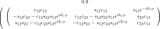 Rendered by QuickLaTeX.com \begin{equation*}\scalebox{0.9}{$\left(\begin{array}{ccc}\left(\begin{array}{ccc}c_{12} c_{13} & s_{12} c_{13} & s_{13} e^{-i \delta_{C P}} \\-s_{12} c_{23} - c_{12} s_{23} s_{13} e^{i \delta_{C P}} & c_{12} c_{23}-s_{12} s_{23} s_{13} e^{i \delta_{C P}} & s_{23} c_{13} \\s_{12} s_{23}-c_{12} c_{23} s_{13} e^{i \delta_{C P}} & -c_{12} s_{23}-s_{12} c_{23} s_{13} e^{i \delta_{C P}} & c_{23} c_{13}\end{array}\right)$}\end{equation*}