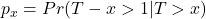 p_{x}=Pr(T-x > 1| T > x)