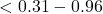 <0.31 - 0.96