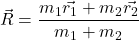 \[\vec{R} = \frac{m_1 \vec{r_1} + m_2 \vec{r_2}}{m_1 + m_2}\]