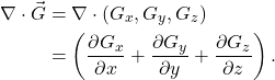 \begin{align*} \notag \nabla \cdot \vec{G} &=\nabla \cdot  (G_x, G_y, G_z) \\ &= \left(\dfrac{\partial G_x}{\partial x} + \dfrac{\partial G_y}{\partial y} + \dfrac{\partial G_z}{\partial z}\right). \end{align*}