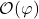\mathcal{O}(\varphi)