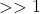 >> 1