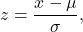 \begin{equation*}z = \frac{x - \mu}{\sigma},\end{equation*}
