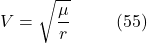 \[V = \sqrt{\frac{\mu}{r}}\hspace{10mm} \text{(55)}\]