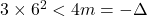 3 \times 6^2 < 4m = -\Delta
