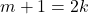 m+1 = 2k