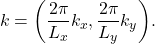 \begin{eqnarray*}  k=\bigg(\frac{2\pi}{L_x}k_x, \frac{2\pi}{L_y}k_y\bigg).\end{eqnarray*}
