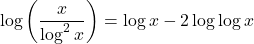 \[\log \left(\frac{x}{\log ^2 x}\right) = \log x - 2\log\log x\]