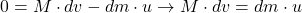 \[0 = M\cdot dv - dm\cdot u \rightarrow M\cdot dv = dm\cdot u\]