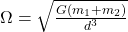 \Omega = \sqrt{\frac{G (m_1 + m_2)}{d^3}}