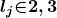 {\boldsymbol{l}}_{\boldsymbol{j}}\boldsymbol{\mathrm{\in }}\boldsymbol{\mathrm{{}}\boldsymbol{2},\boldsymbol{3}}