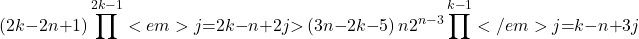 \[\left(2k\mathrm{-}2n\mathrm{+}1\right)\prod^{2k\mathrm{-}1}<em>{j\mathrm{=}2k\mathrm{-}n\mathrm{+}2}{j}\mathrm{>}\left(3n\mathrm{-}2k\mathrm{-}5\right)n2^{n\mathrm{-}3}\prod^{k\mathrm{-}1}</em>{j\mathrm{=}k\mathrm{-}n\mathrm{+}3}{j}\]