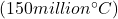 (150 million ^\circ C)