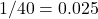 1/40=0.025
