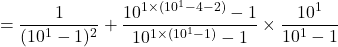 \[= \frac{1}{(10^1-1)^2} + \frac{10^{1 \times (10^1-4-2)}-1}{10^{1 \times (10^1-1)}-1} \times \frac{10^1}{10^1-1}\]