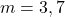 m = 3,7
