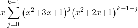\[x\sum^{k\mathrm{-}1}_{j\mathrm{=}0}{{\left(x^2\mathrm{+}3x\mathrm{+}1\right)}^j}{\left(x^2\mathrm{+}2x\mathrm{+}1\right)}^{k\mathrm{-}1\mathrm{-}j}\]