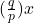 (\frac{q}{p}) x