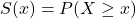 S(x)=P(X \geq x)