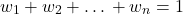 \begin{equation*}w_1 + w_2 + … + w_n = 1\end{equation*}