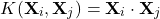 \[K(\mathbf{X}_i, \mathbf{X}_j) = \mathbf{X}_i \cdot \mathbf{X}_j\]