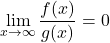 \begin{equation*}\lim_{x \to \infty} \frac{f(x)}{g(x)} = 0\end{equation*}
