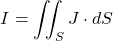 \begin{equation*}I = \iint_{S} J \cdot dS\end{equation*}