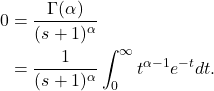 Rendered by QuickLaTeX.com \begin{align*}0 & =\frac{\Gamma(\alpha)}{(s+1)^\alpha} \\& =\frac{1}{(s+1)^\alpha} \int_0^{\infty} t^{\alpha-1} e^{-t} d t .\end{align*}