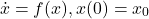 \[\dot{x}=f(x), x(0)=x_0 \]