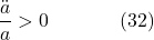 \[\frac{\ddot{a}}{a}>0 \hspace{40pt} \text{(32)}\]
