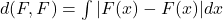 d(F,F^{})=\int |F^{}(x) - F(x)| dx