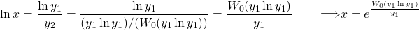 \begin{align*} \ln x &= \frac{\ln y_1}{y_2} = \frac{\ln y_1}{(y_1 \ln y_1)/(W_0(y_1 \ln y_1))} = \frac{W_0(y_1 \ln y_1)}{y_1} \quad \ & \implies x = e^{\frac{W_0(y_1 \ln y_1)}{y_1}} \end{align*}