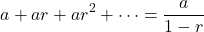 \[a + ar + ar^2 + \cdots = \frac{a}{1-r}\]