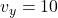 v_y=10