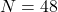 N = 48