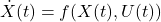 \[\dot{X}(t) = f(X(t), U(t))\]