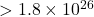 > 1.8 \times 10^{26}
