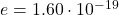 e=1.60\cdot10^{-19}