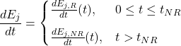 \begin{equation*}\frac{dE_{j}}{dt} =\begin{cases}\frac{dE_{j,R}}{dt}(t), & 0 \leq t \leq t_{NR} \\[8pt]\frac{dE_{j,NR}}{dt}(t), & t > t_{NR}\end{cases}\end{equation*}