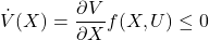 \[\dot{V}(X) = \frac {\partial V}{\partial X} f(X,U) \leq 0 \]