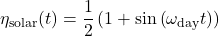 \[\eta_{\text{solar}}(t) = \frac{1}{2}\left(1 + \sin\left(\omega_{\text{day}} t\right)\right) \]
