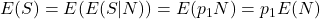 E(S) = E(E(S|N)) = E(p_1 N)=p_1 E(N)