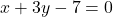 x + 3y - 7 = 0