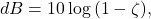 \begin{equation*} dB=10\log{(1-\zeta)},\end{equation*}
